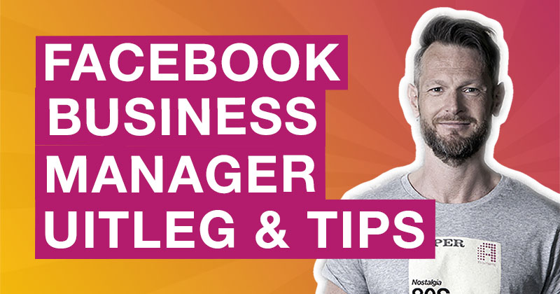 7 Vragen Over De Facebook Business Manager – Uitleg & Tips
